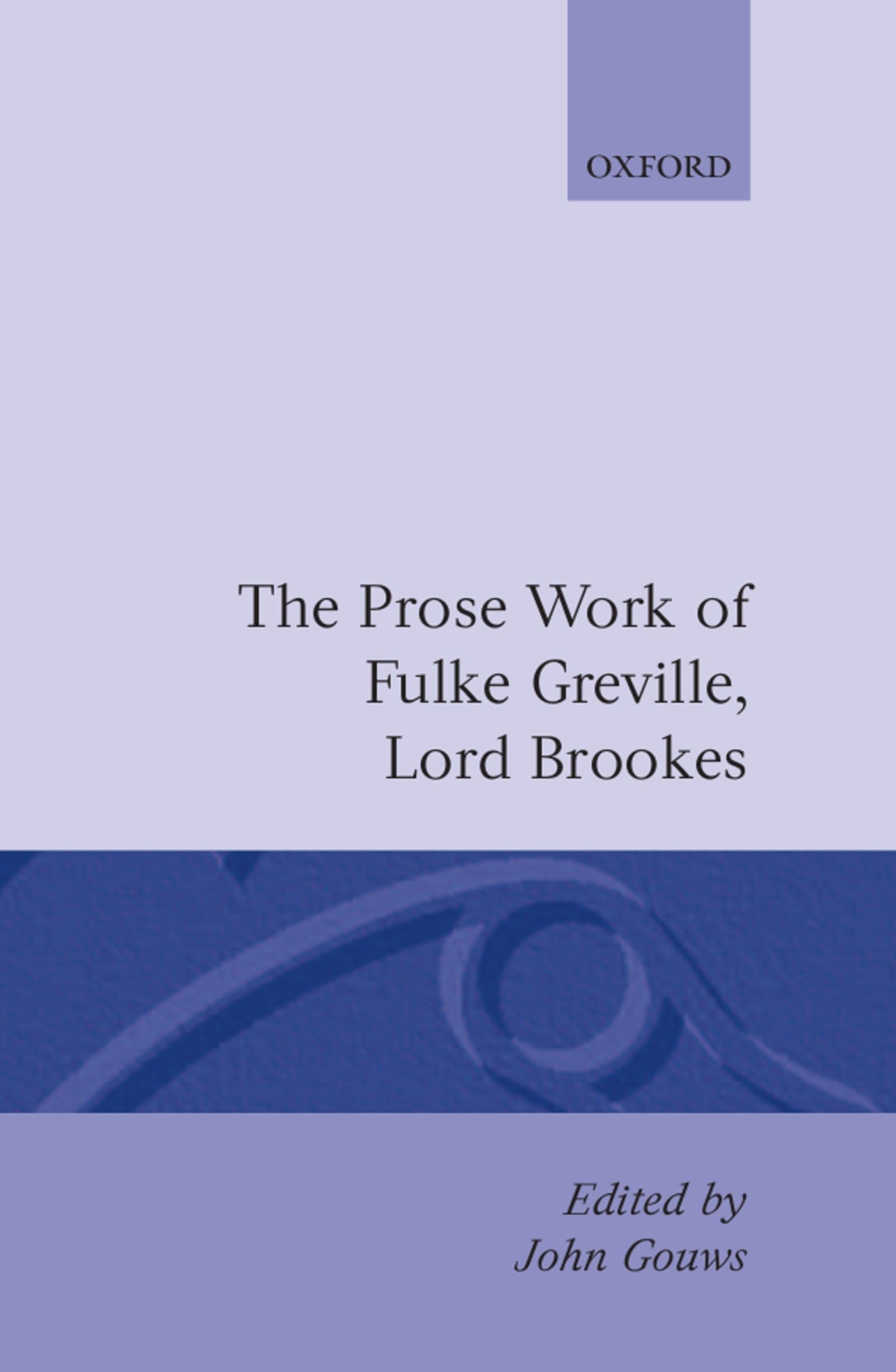 Prose Works Fulke Greville, Lord Brooke Ed Gouws (C Oet T Oxford English Texts)
