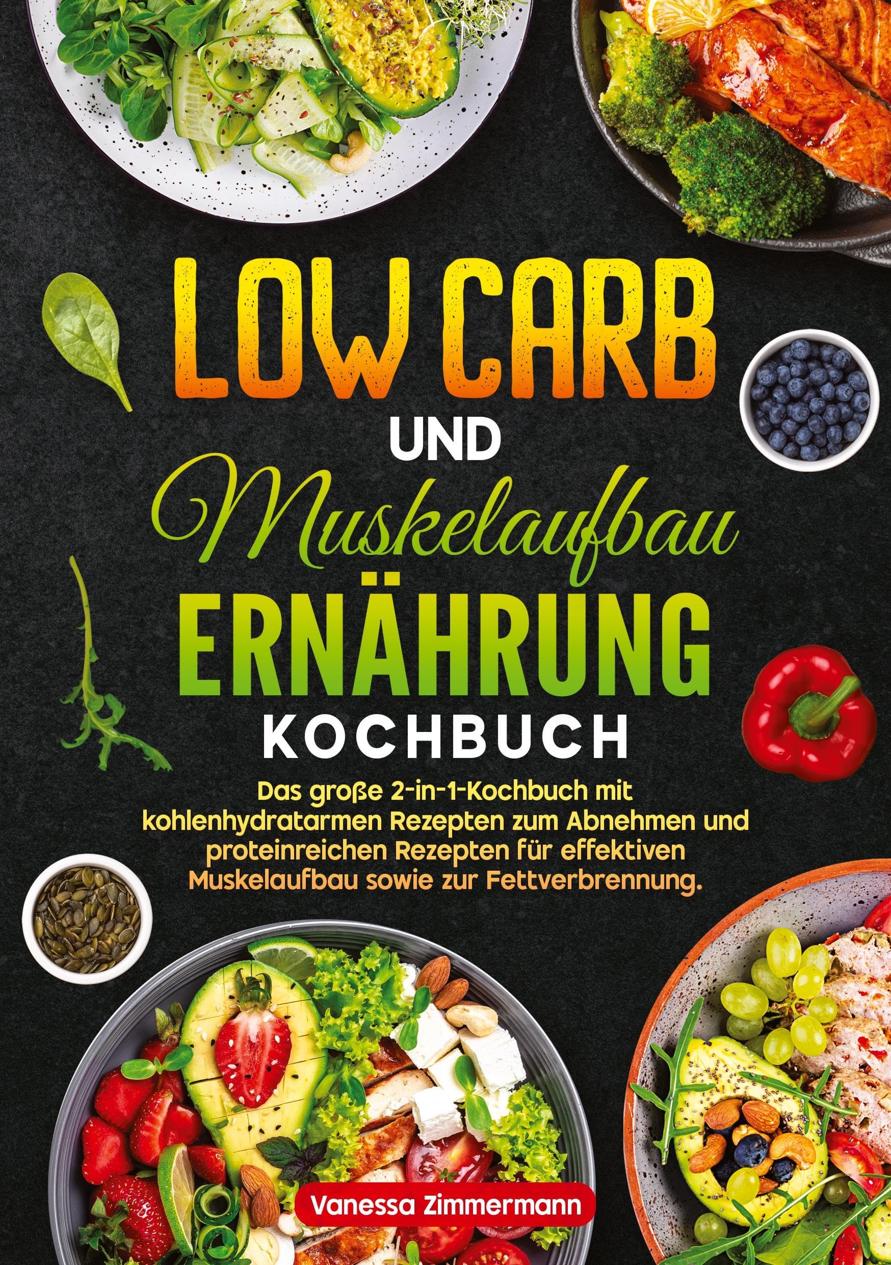 Low Carb und Muskelaufbau Ernährung Kochbuch: Das große 2-in-1-Kochbuch mit kohlenhydratarmen Rezepten zum Abnehmen und proteinreichen Rezepten für effektiven Muskelaufbau sowie zur Fettverbrennung.