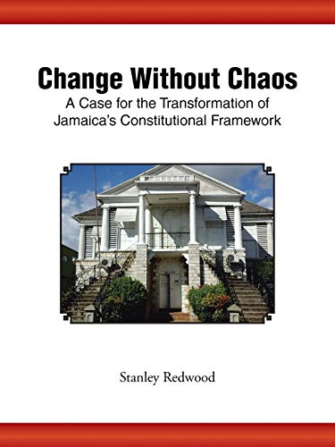 Change Without Chaos: A Case for the Transformation of Jamaica's Constitutional Framework