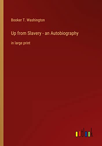 Up from Slavery - an Autobiography: in large print