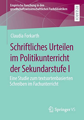 Schriftliches Urteilen im Politikunterricht der Sekundarstufe I: Eine Studie zum textsortenbasierten Schreiben im Fachunterricht (Empirische Forschung ... Fachdidaktiken)