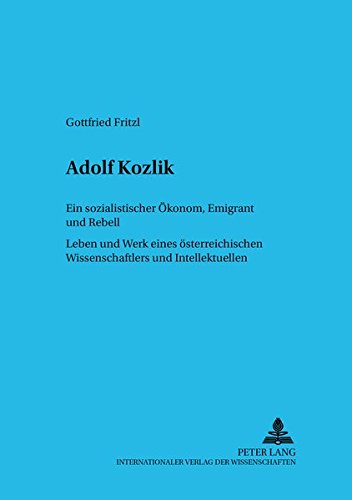 Adolf Kozlik- Ein sozialistischer Ökonom, Emigrant und Rebell: Leben und Werk eines österreichischen Wissenschaftlers und Intellektuellen (Politik und Demokratie)