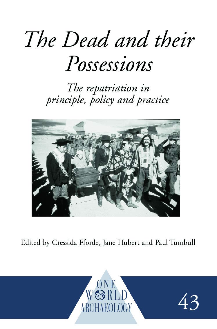 The Dead and their Possessions: Repatriation in Principle, Policy and Practice (One World Archaeology, Band 43)