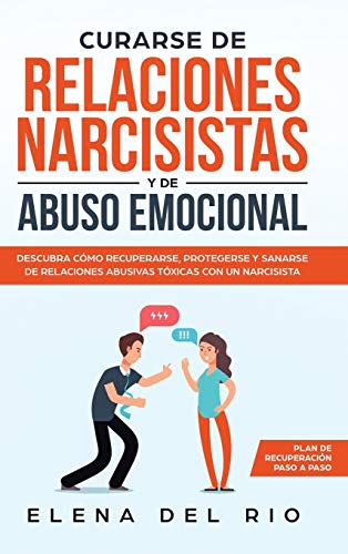 CURARSE DE RELACIONES NARCISISTAS Y DE ABUSO EMOCIONAL: DESCUBRA CÓMO RECUPERARSE, PROTEGERSE Y SANARSE DE RELACIONES ABUSIVAS TÓXICAS CON UN NARCISISTA
