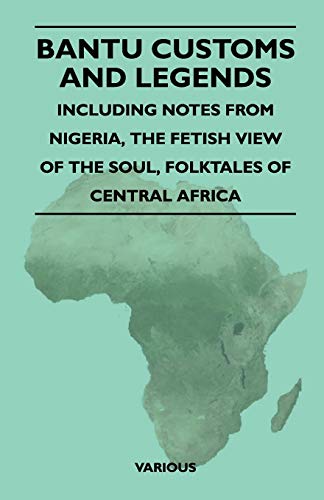 Bantu Customs and Legends - Including Notes from Nigeria, the Fetish View of the Soul, and the Folktales of Central Africa