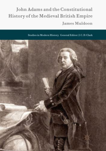John Adams and the Constitutional History of the Medieval British Empire (Studies in Modern History)