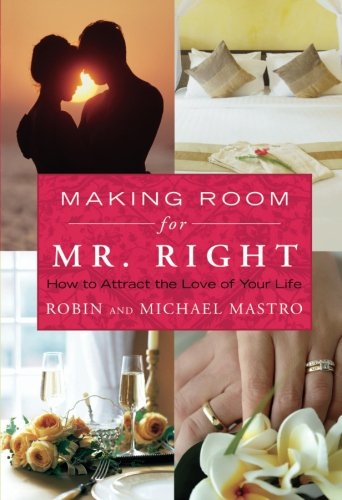 Making Room for Mr. Right: How To Attract The Love Of Your Life (Atria Non Fiction Original Hardcover)