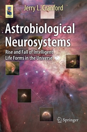 Astrobiological Neurosystems: Rise and Fall of Intelligent Life Forms in the Universe (Astronomers' Universe)