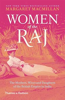 Macmillan, M: Women of the Raj: The Mothers, Wives and Daughters of the British Empire in India