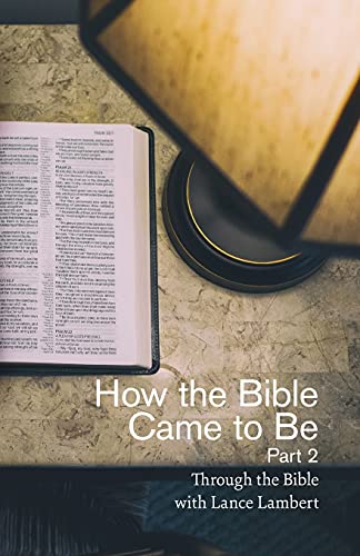 How the Bible Came to Be: Part 2 (Through the Bible with Lance Lambert, Band 2)