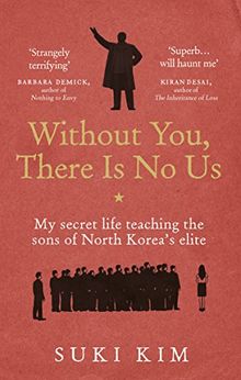 Without You, There Is No Us: My secret life teaching the sons of North Korea's elite von Kim, Suki | Buch | Zustand sehr gut