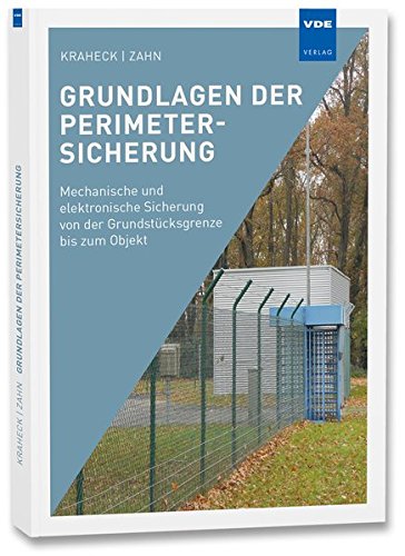Grundlagen der Perimetersicherung: Mechanische und elektronische Sicherung von der Grundstücksgrenze bis zum Objekt