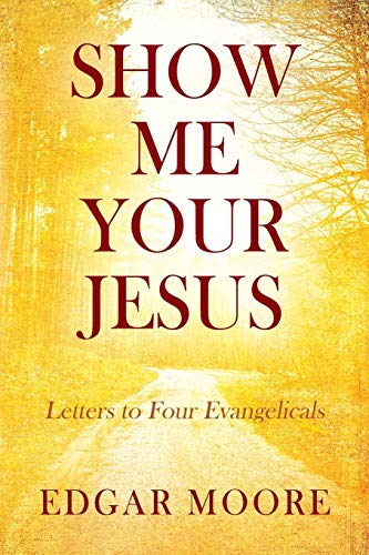 Show Me Your Jesus: Letters to Four Evangelicals