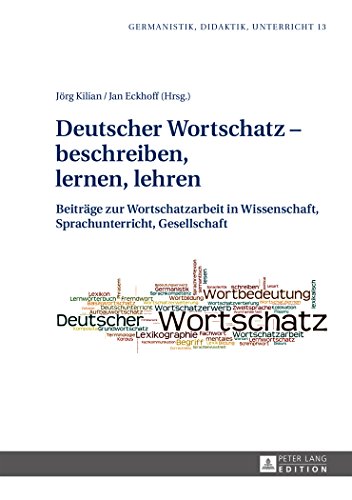 Deutscher Wortschatz - beschreiben, lernen, lehren: Beiträge zur Wortschatzarbeit in Wissenschaft, Sprachunterricht, Gesellschaft (Germanistik - Didaktik - Unterricht)