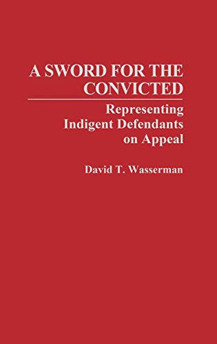 A Sword for the Convicted: Representing Indigent Defendants on Appeal (Contributions in Criminology & Penology)