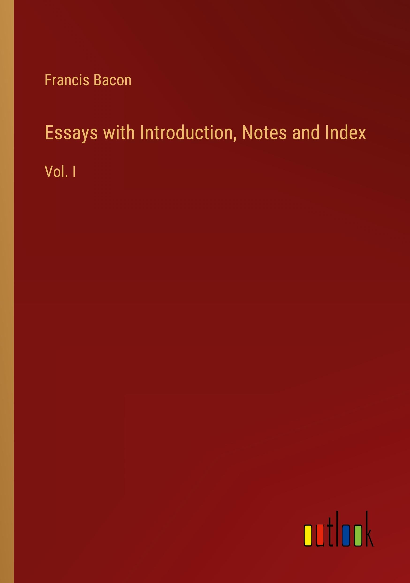 Essays with Introduction, Notes and Index: Vol. I
