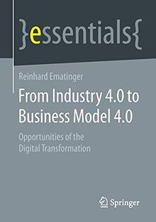 From Industry 4.0 to Business Model 4.0: Opportunities of the Digital Transformation (essentials)
