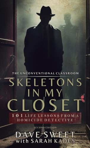 Skeletons in my Closet: 101 Life Lessons From a Homicide Detective (Unconventional Classroom)