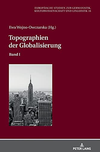 Topographien der Globalisierung: Band I (Europäische Studien zur Germanistik, Kulturwissenschaft und Linguistik, Band 16)