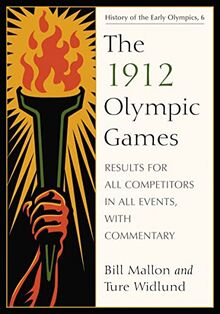 The 1912 Olympic Games: Results for All Competitors in All Events, with Commentary (Results of the Early Modern Olympics, Band 6)