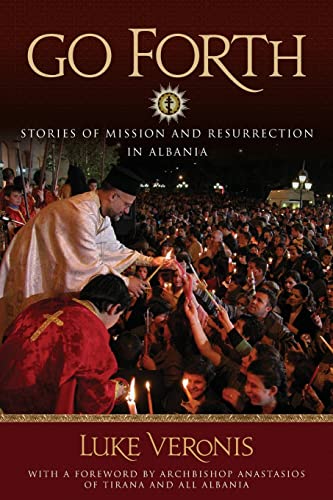 Veronis, Luke A. Go Forth, Stories Of Missions And Resurrection In Albania