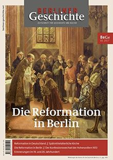 Berliner Geschichte - Zeitschrift für Geschichte und Kultur: Die Reformation in Berlin