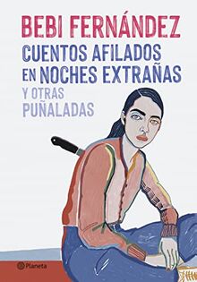 Cuentos afilados en noches extrañas y otras puñaladas (Planeta)