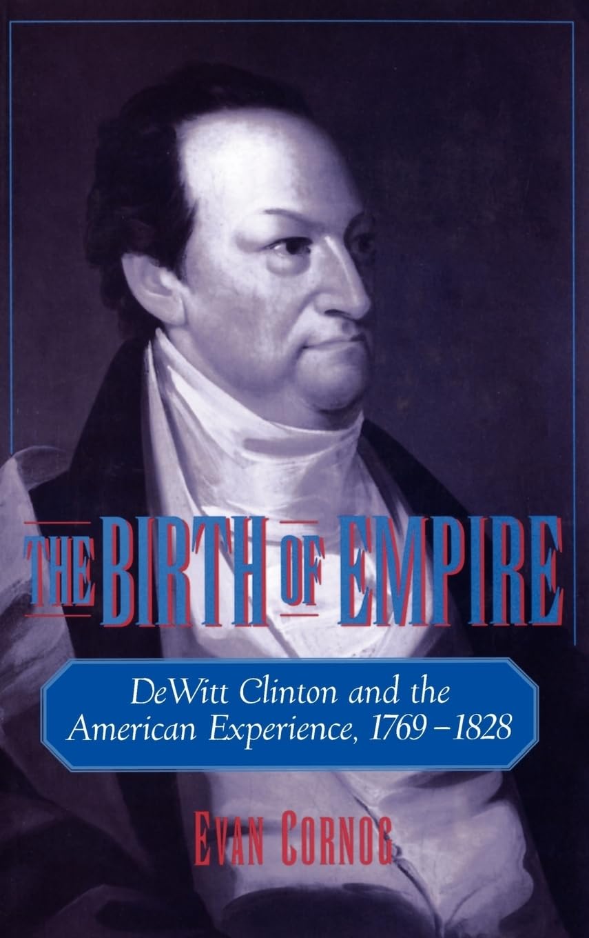 The Birth of Empire: DeWitt Clinton and the American Experience, 1769-1828