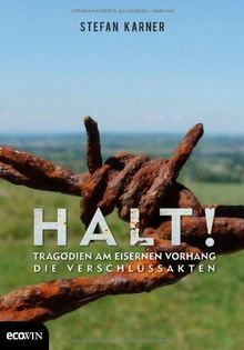 Halt!: Tragödien am Eisernen Vorhang - Die Verschlussakten.