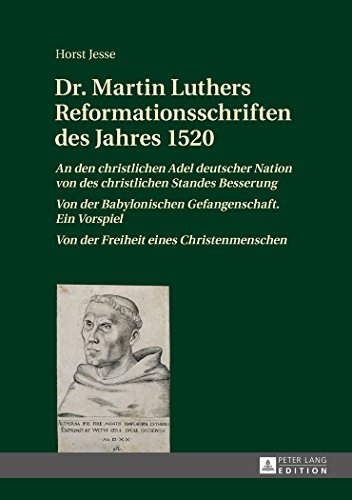 Dr. Martin Luthers Reformationsschriften des Jahres 1520: «An den christlichen Adel deutscher Nation von des christlichen Standes Besserung» - «Von ... - «Von der Freiheit eines Christenmenschen»
