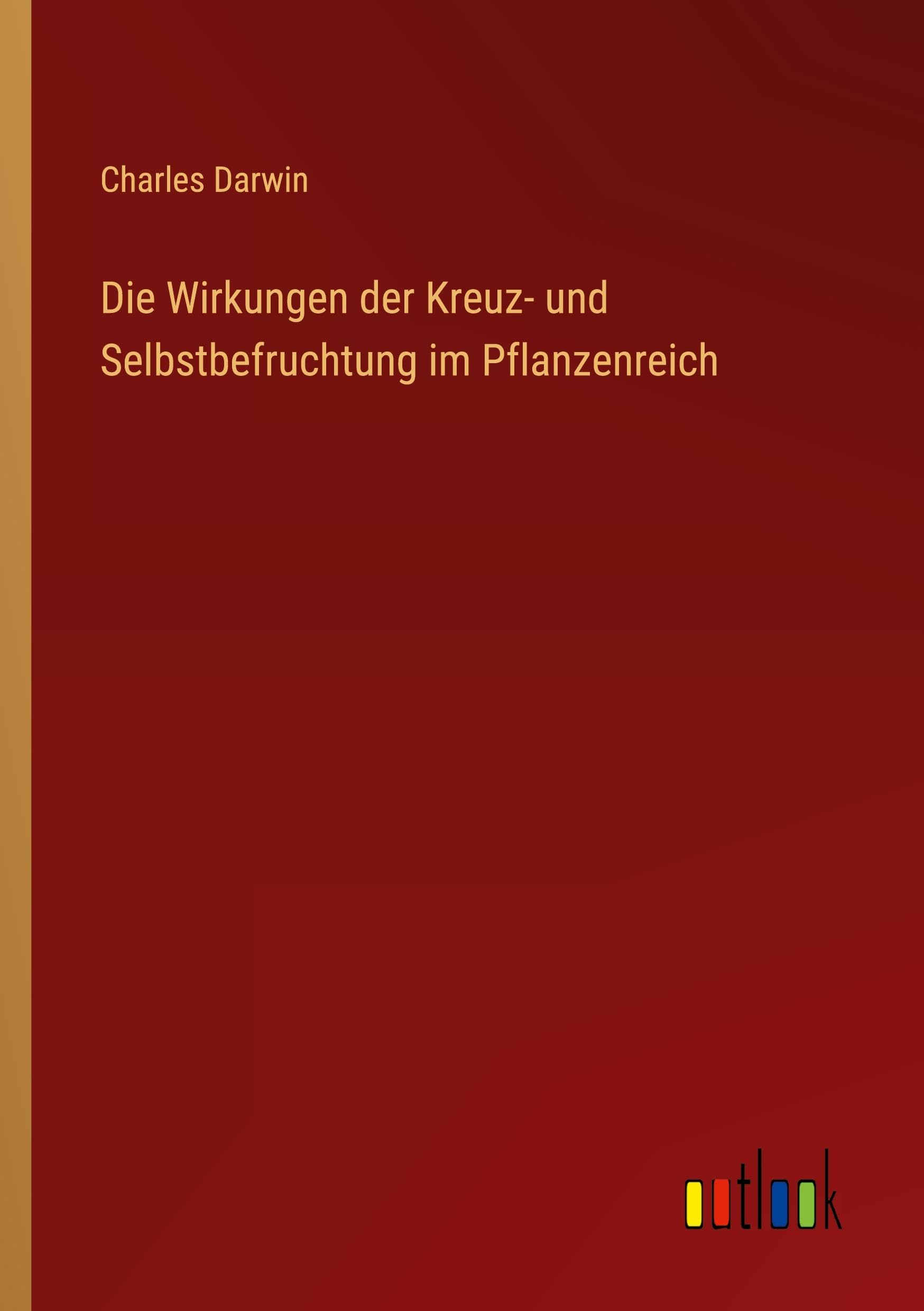 Die Wirkungen der Kreuz- und Selbstbefruchtung im Pflanzenreich