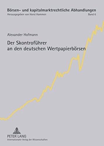 Der Skontroführer an den deutschen Wertpapierbörsen (Börsen- und kapitalmarktrechtliche Abhandlungen)