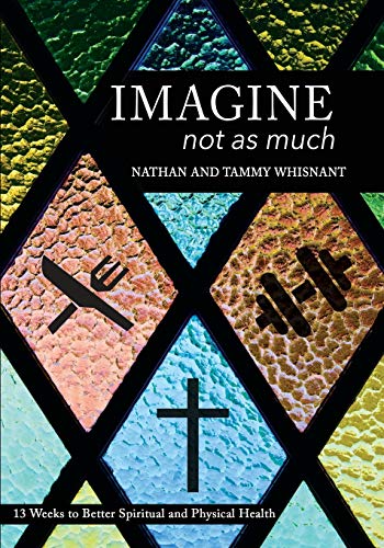 Imagine Not as Much: 13 Weeks to Better Spiritual and Physical Health