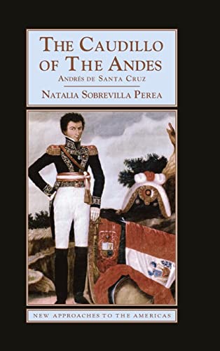 The Caudillo of the Andes: Andrés de Santa Cruz: Andres De Santa Cruz (New Approaches to the Americas)