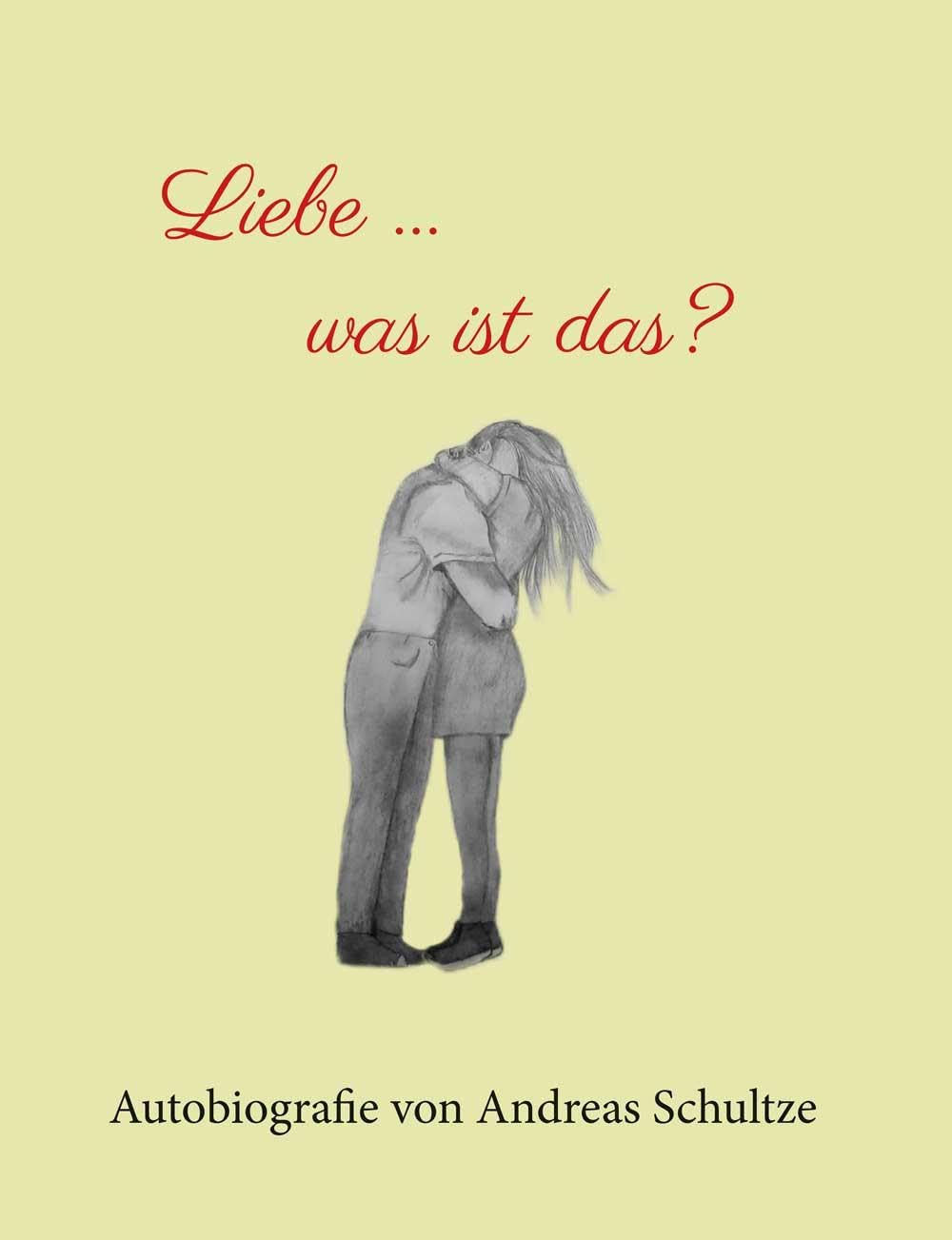Schultze, Andreas: Liebe ... was ist das?