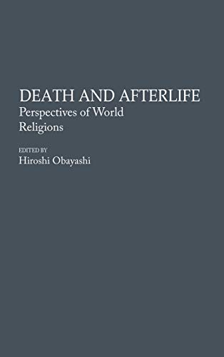Death and Afterlife: Perspectives of World Religions (Contributions to the Study of Religion)