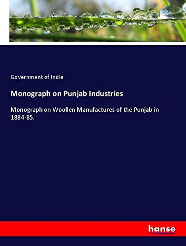 Monograph on Punjab Industries: Monograph on Woollen Manufactures of the Punjab in 1884-85.