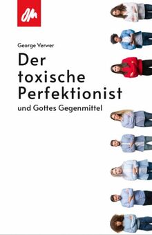 Der toxische Perfektionist: und Gottes Gegenmittel