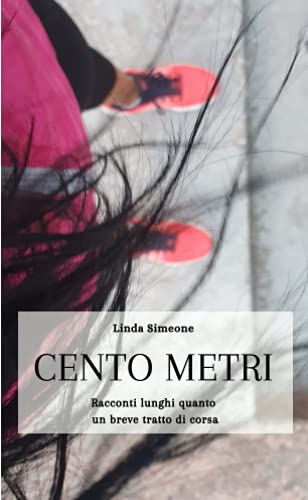 Cento Metri: Racconti lunghi quanto un breve tratto di corsa