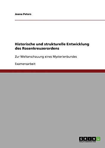 Historische und strukturelle Entwicklung des Rosenkreuzerordens: Zur Weltanschauung eines Mysterienbundes