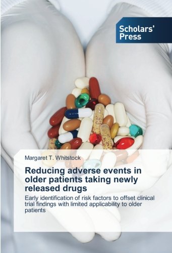 Reducing adverse events in older patients taking newly released drugs: Early identification of risk factors to offset clinical trial findings with limited applicability to older patients