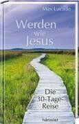 Werden wie Jesus: Die 30-Tage-Reise