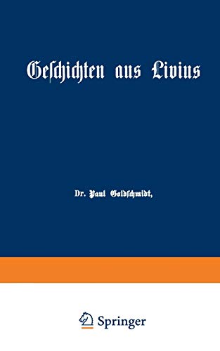 Geschichten aus Livius mit Ergänzungen aus griechischen Schriftstellern: Ein Lesebuch zum Gebrauch beim deutschen und geschichtlichen Unterricht in Real-, Gewerbe- und höheren Bürgerschulen
