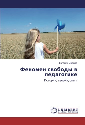 Феномен свободы в педагогике: История, теория, опыт: Istoriq, teoriq, opyt