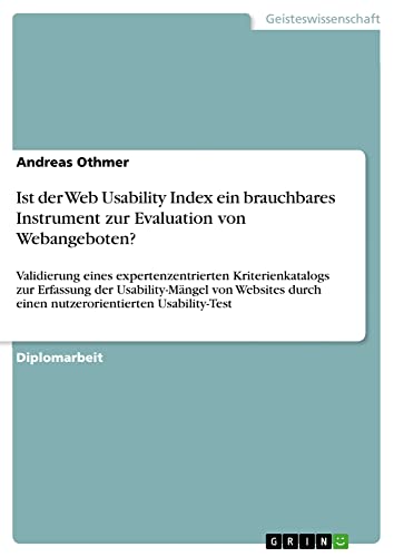 Ist der Web Usability Index ein brauchbares Instrument zur Evaluation von Webangeboten?: Validierung eines expertenzentrierten Kriterienkatalogs zur ... durch einen nutzerorientierten Usability-Test