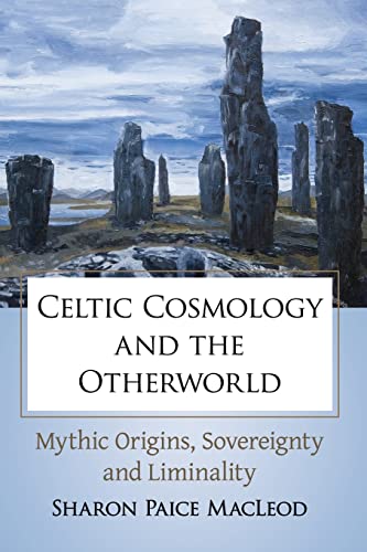 MacLeod, Sharon P Celtic Cosmology And The Otherworld, Mythic Origins, Sovereignty And Liminality