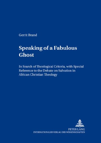 Speaking of a Fabulous Ghost: In Search of Theological Criteria, with Special Reference to the Debate on Salvation in African Christian Theology (Contributions to Philosophical Theology)