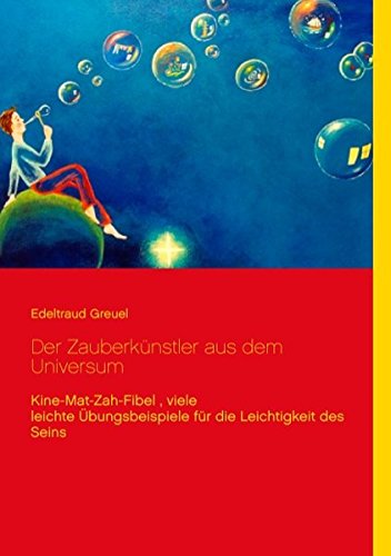 Der Zauberkünstler aus dem Universum: Kine-Mat-Zah-Fibel, viele leichte Übungsbeispiele für die Leichtigkeit des Seins