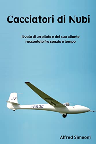 Cacciatori di Nubi: Il volo di un pilota e del suo aliante, raccontato fra spazio e tempo