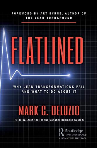 Mark DeLuzio Flatlined, Why Lean Transformations Fail And What To Do About It